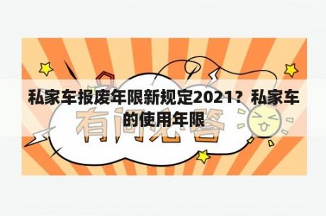 私家车报废年限新规定2021？私家车的使用年限