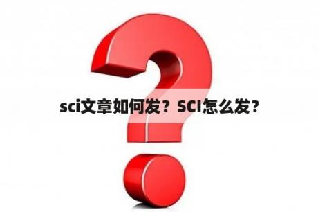 sci文章如何发？SCI怎么发？