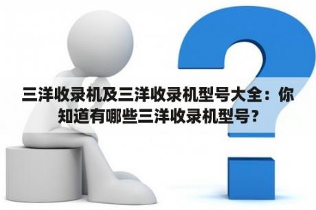 三洋收录机及三洋收录机型号大全：你知道有哪些三洋收录机型号？