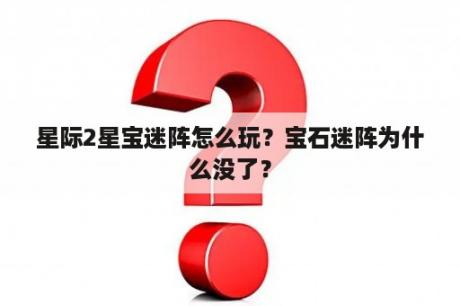 星际2星宝迷阵怎么玩？宝石迷阵为什么没了？