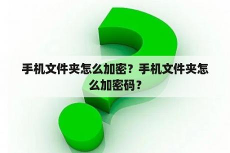 手机文件夹怎么加密？手机文件夹怎么加密码？