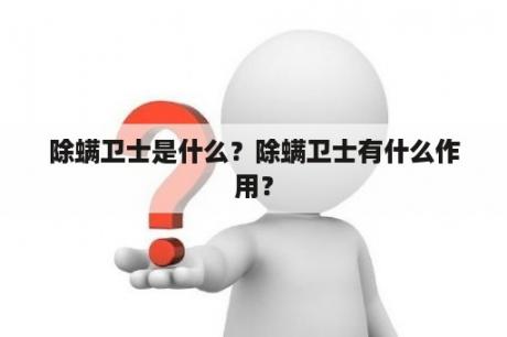 除螨卫士是什么？除螨卫士有什么作用？