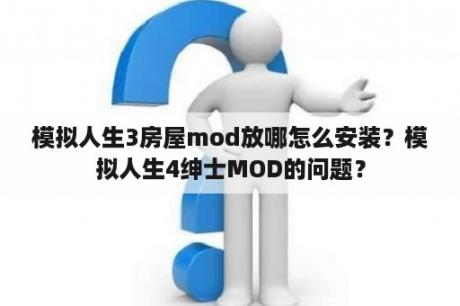 模拟人生3房屋mod放哪怎么安装？模拟人生4绅士MOD的问题？