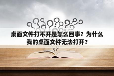 桌面文件打不开是怎么回事？为什么我的桌面文件无法打开？