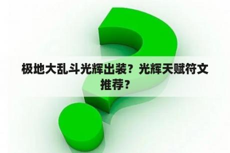 极地大乱斗光辉出装？光辉天赋符文推荐？