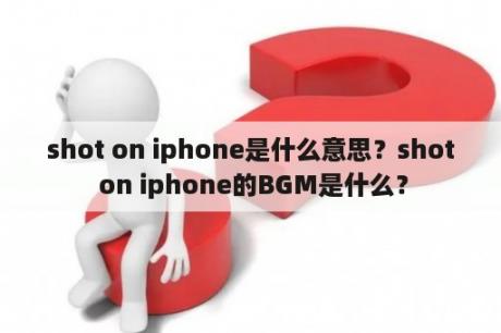 shot on iphone是什么意思？shot on iphone的BGM是什么？