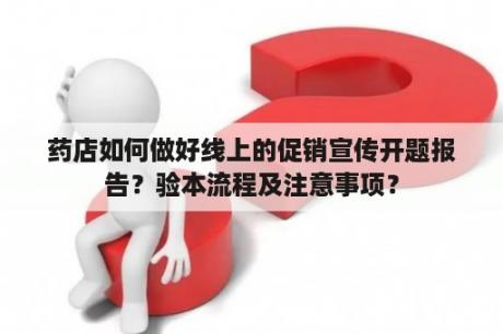 药店如何做好线上的促销宣传开题报告？验本流程及注意事项？