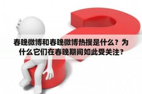 春晚微博和春晚微博热搜是什么？为什么它们在春晚期间如此受关注？