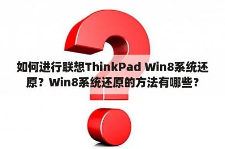 如何进行联想ThinkPad Win8系统还原？Win8系统还原的方法有哪些？