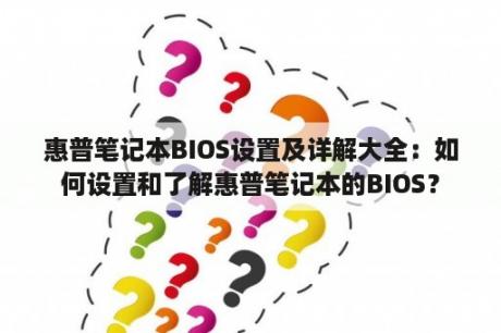 惠普笔记本BIOS设置及详解大全：如何设置和了解惠普笔记本的BIOS？