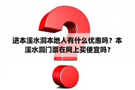 进本溪水洞本地人有什么优惠吗？本溪水洞门票在网上买便宜吗？