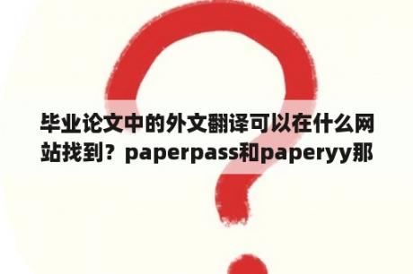 毕业论文中的外文翻译可以在什么网站找到？paperpass和paperyy那个更准？