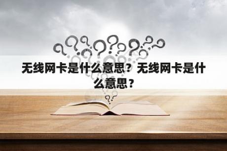 无线网卡是什么意思？无线网卡是什么意思？