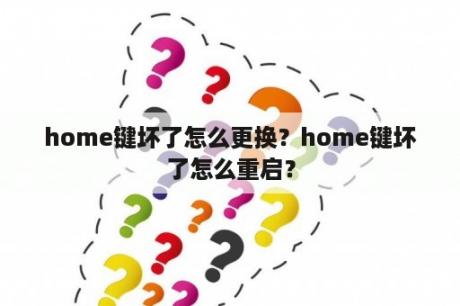 home键坏了怎么更换？home键坏了怎么重启？