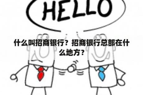 什么叫招商银行？招商银行总部在什么地方？