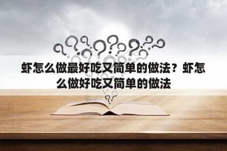 虾怎么做最好吃又简单的做法？虾怎么做好吃又简单的做法