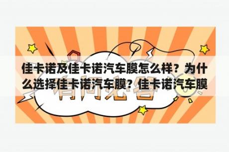 佳卡诺及佳卡诺汽车膜怎么样？为什么选择佳卡诺汽车膜？佳卡诺汽车膜的特点和优势是什么？佳卡诺汽车膜的使用效果如何？