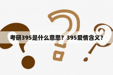 考研395是什么意思？395爱情含义？