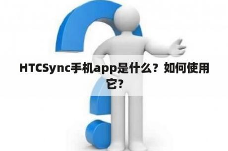 HTCSync手机app是什么？如何使用它？