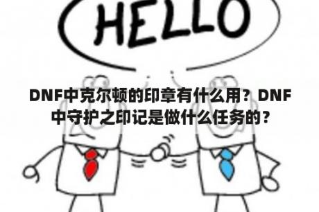 DNF中克尔顿的印章有什么用？DNF中守护之印记是做什么任务的？