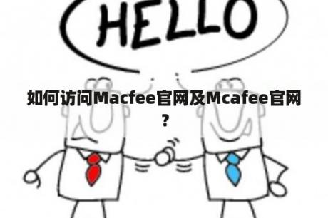 如何访问Macfee官网及Mcafee官网？