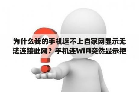 为什么我的手机连不上自家网显示无法连接此网？手机连WiFi突然显示拒绝请求？