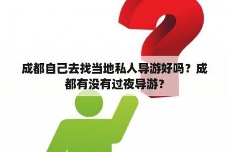 成都自己去找当地私人导游好吗？成都有没有过夜导游？