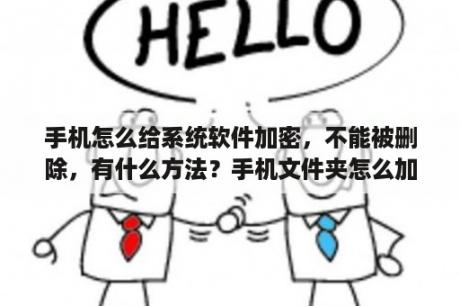 手机怎么给系统软件加密，不能被删除，有什么方法？手机文件夹怎么加密