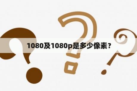 1080及1080p是多少像素？