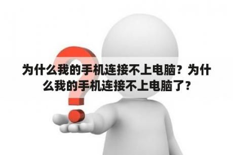 为什么我的手机连接不上电脑？为什么我的手机连接不上电脑了？