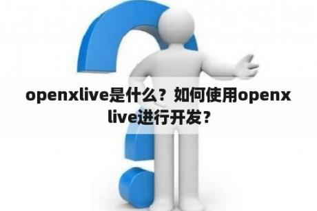 openxlive是什么？如何使用openxlive进行开发？