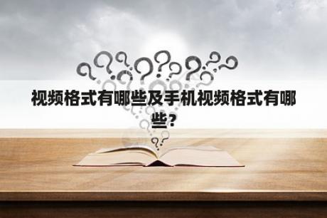 视频格式有哪些及手机视频格式有哪些？