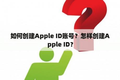 如何创建Apple ID账号？怎样创建Apple ID？