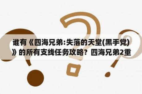 谁有《四海兄弟:失落的天堂(黑手党)》的所有支线任务攻略？四海兄弟2重制版一共有多少章？