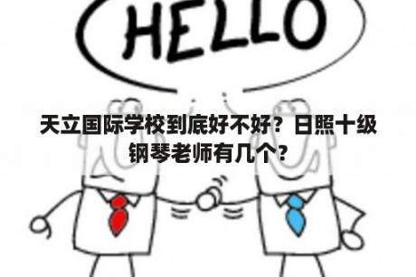 天立国际学校到底好不好？日照十级钢琴老师有几个？