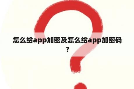 怎么给app加密及怎么给app加密码？