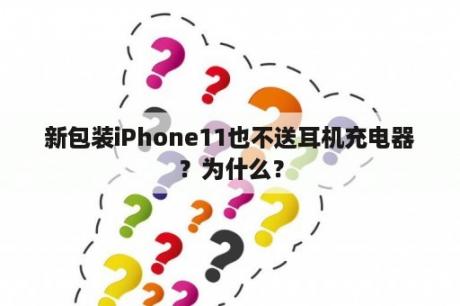 新包装iPhone11也不送耳机充电器？为什么？