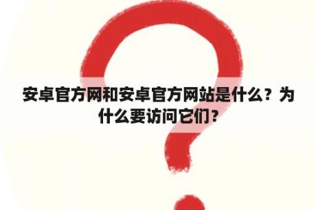 安卓官方网和安卓官方网站是什么？为什么要访问它们？