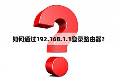 如何通过192.168.1.1登录路由器？