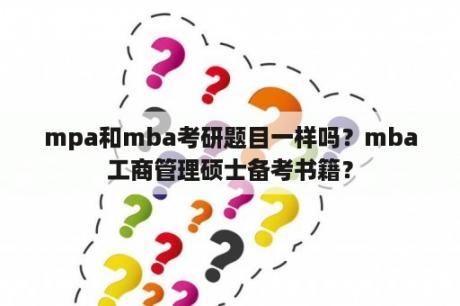 mpa和mba考研题目一样吗？mba工商管理硕士备考书籍？