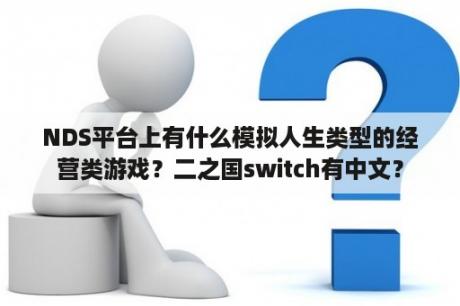 NDS平台上有什么模拟人生类型的经营类游戏？二之国switch有中文？