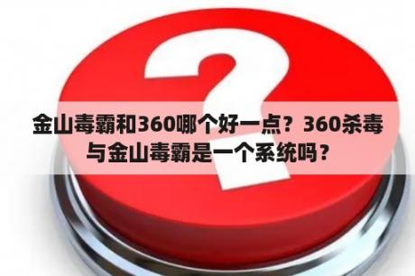 金山毒霸和360哪个好一点？360杀毒与金山毒霸是一个系统吗？