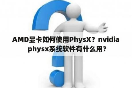 AMD显卡如何使用PhysX？nvidia physx系统软件有什么用？