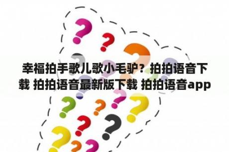 幸福拍手歌儿歌小毛驴？拍拍语音下载 拍拍语音最新版下载 拍拍语音app下载 3DM手游