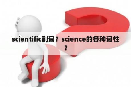 scientific副词？science的各种词性？