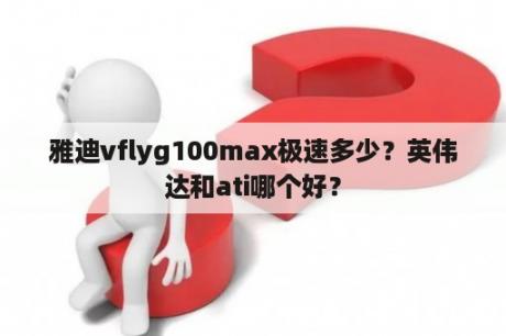 雅迪vflyg100max极速多少？英伟达和ati哪个好？