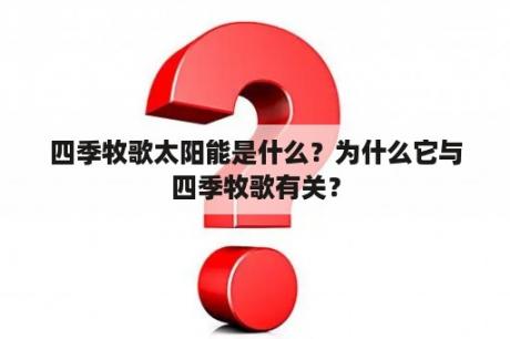 四季牧歌太阳能是什么？为什么它与四季牧歌有关？