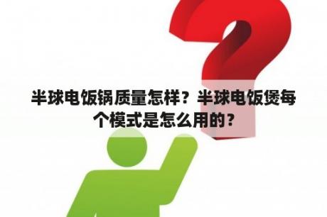 半球电饭锅质量怎样？半球电饭煲每个模式是怎么用的？