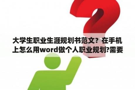 大学生职业生涯规划书范文？在手机上怎么用word做个人职业规划?需要下载哪个软件？