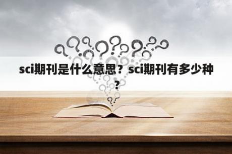 sci期刊是什么意思？sci期刊有多少种？